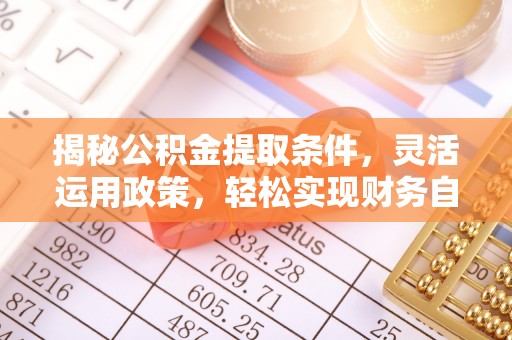 富里揭秘公积金提取条件，灵活运用政策，轻松实现财务自由
