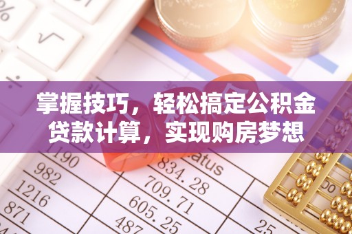富里掌握技巧，轻松搞定公积金贷款计算，实现购房梦想