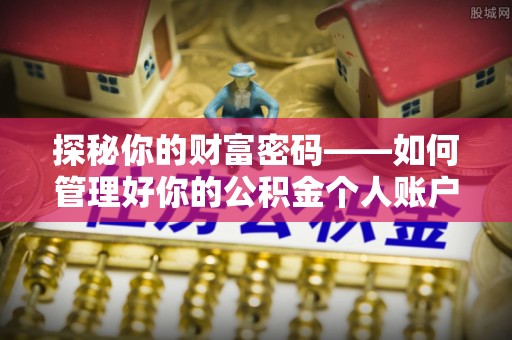 富里探秘你的财富密码——如何管理好你的公积金个人账户信息