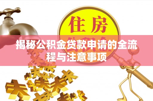 富里揭秘公积金贷款申请的全流程与注意事项