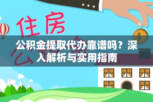 富里公积金提取代办靠谱吗？深入解析与实用指南