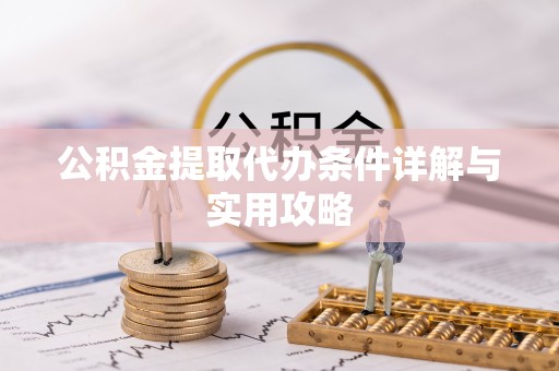 富里公积金提取代办条件详解与实用攻略