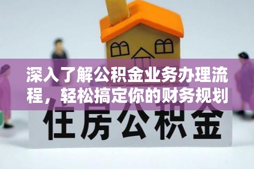 富里深入了解公积金业务办理流程，轻松搞定你的财务规划