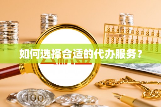 富里如何选择合适的代办服务？