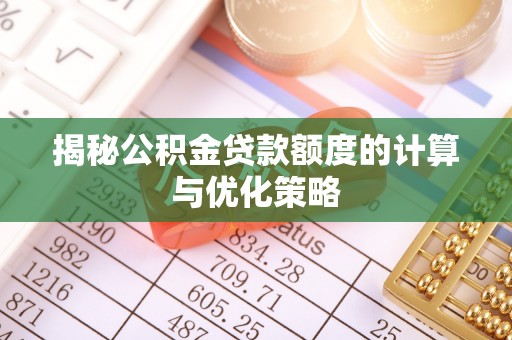 富里揭秘公积金贷款额度的计算与优化策略