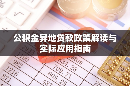 富里公积金异地贷款政策解读与实际应用指南