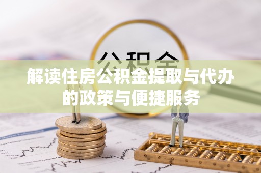 富里解读住房公积金提取与代办的政策与便捷服务