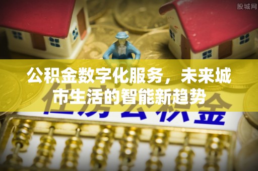 富里公积金数字化服务，未来城市生活的智能新趋势