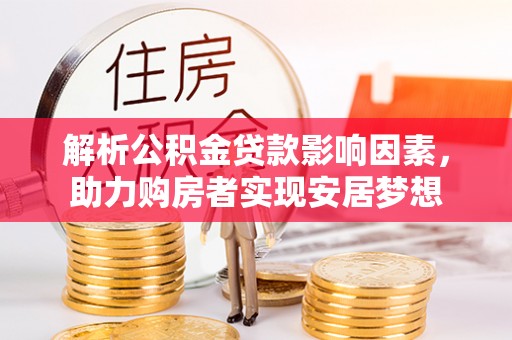 富里解析公积金贷款影响因素，助力购房者实现安居梦想