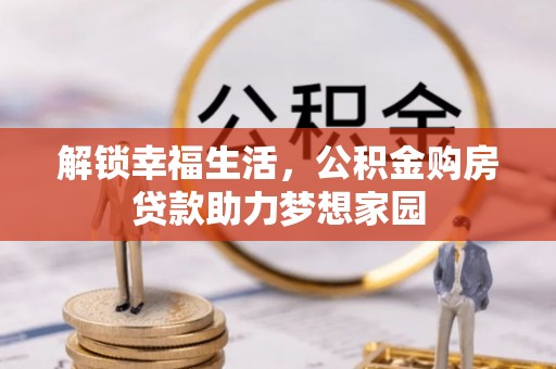 富里解锁幸福生活，公积金购房贷款助力梦想家园