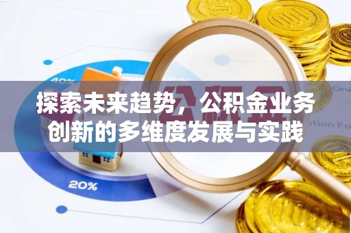 富里探索未来趋势，公积金业务创新的多维度发展与实践