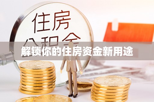 富里解锁你的住房资金新用途