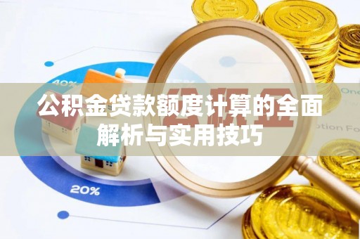 富里公积金贷款额度计算的全面解析与实用技巧