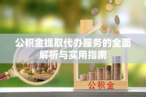 富里公积金提取代办服务的全面解析与实用指南