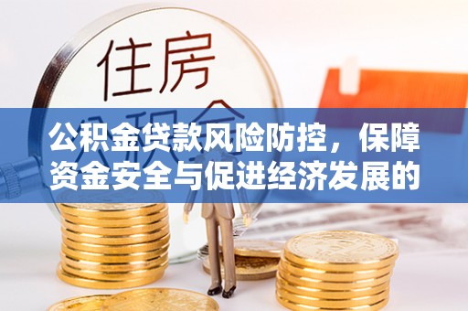 富里公积金贷款风险防控，保障资金安全与促进经济发展的平衡之道